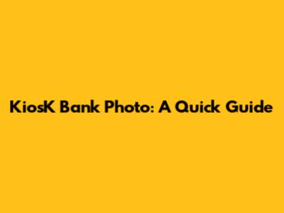 KiosK Bank Photo: A Quick Guide