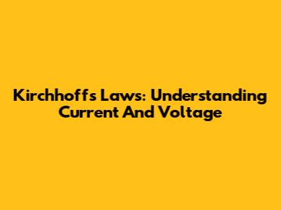 Kirchhoff's Laws: Understanding Current And Voltage