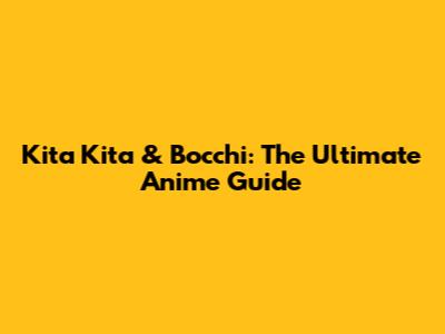 Kita Kita & Bocchi: The Ultimate Anime Guide
