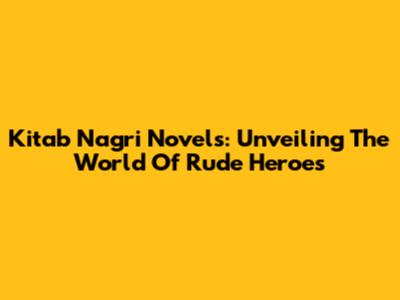 Kitab Nagri Novels: Unveiling The World Of Rude Heroes