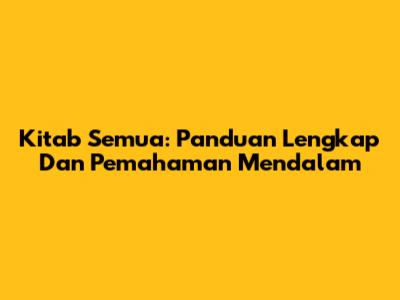 Kitab Semua: Panduan Lengkap Dan Pemahaman Mendalam