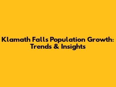 Klamath Falls Population Growth: Trends & Insights
