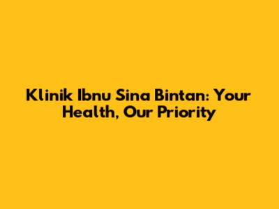 Klinik Ibnu Sina Bintan: Your Health, Our Priority