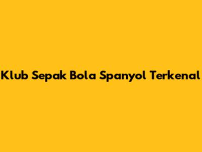 Klub Sepak Bola Spanyol Terkenal