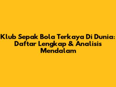 Klub Sepak Bola Terkaya Di Dunia: Daftar Lengkap & Analisis Mendalam