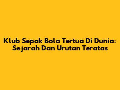 Klub Sepak Bola Tertua Di Dunia: Sejarah Dan Urutan Teratas