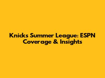 Knicks Summer League: ESPN Coverage & Insights