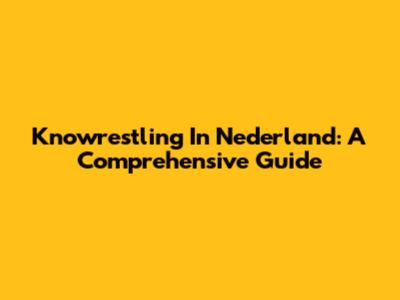 Knowrestling In Nederland: A Comprehensive Guide