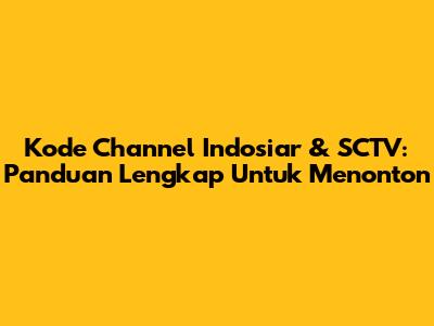 Kode Channel Indosiar & SCTV: Panduan Lengkap Untuk Menonton