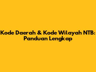 Kode Daerah & Kode Wilayah NTB: Panduan Lengkap
