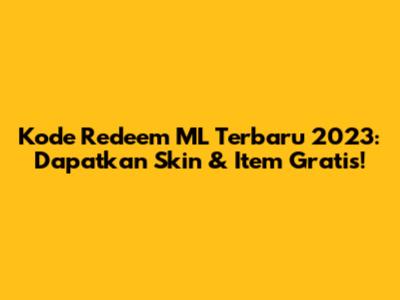 Kode Redeem ML Terbaru 2023: Dapatkan Skin & Item Gratis!