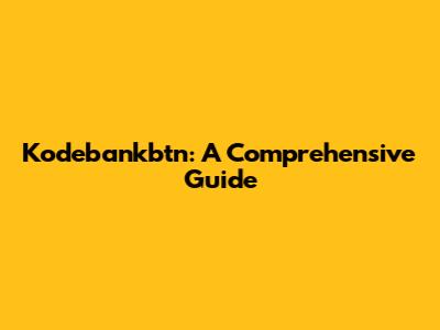 Kodebankbtn: A Comprehensive Guide