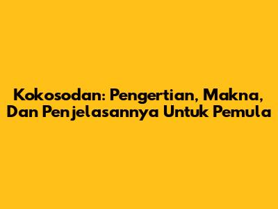 Kokosodan: Pengertian, Makna, Dan Penjelasannya Untuk Pemula