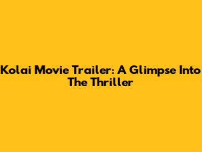 Kolai Movie Trailer: A Glimpse Into The Thriller
