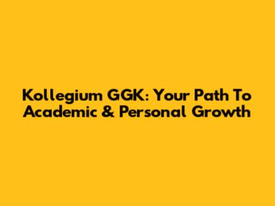 Kollegium GGK: Your Path To Academic & Personal Growth