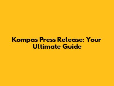 Kompas Press Release: Your Ultimate Guide