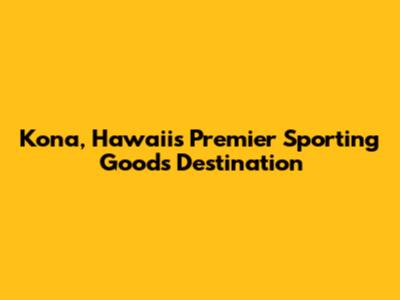Kona, Hawaii's Premier Sporting Goods Destination