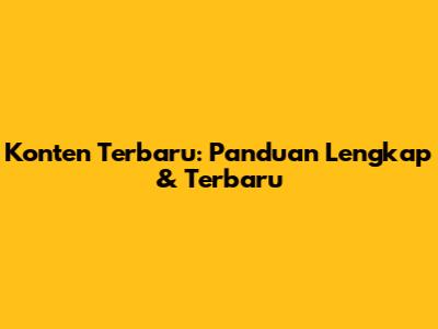 Konten Terbaru: Panduan Lengkap & Terbaru