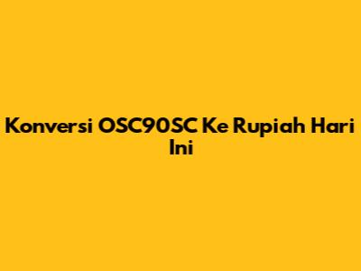 Konversi OSC90SC Ke Rupiah Hari Ini
