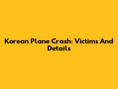 Korean Plane Crash: Victims And Details