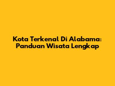 Kota Terkenal Di Alabama: Panduan Wisata Lengkap