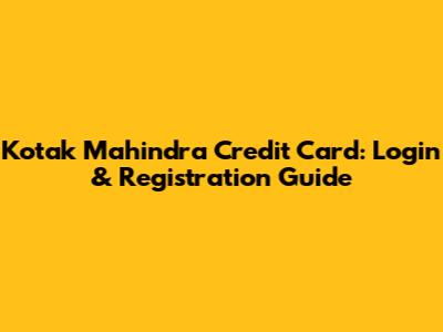 Kotak Mahindra Credit Card: Login & Registration Guide