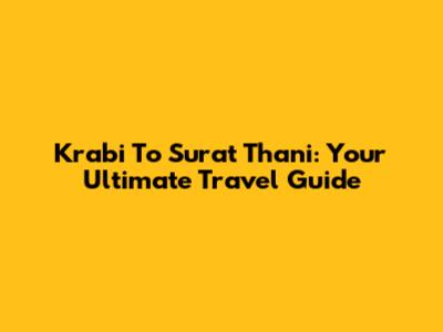 Krabi To Surat Thani: Your Ultimate Travel Guide