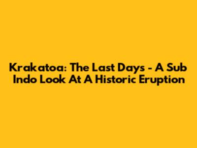 Krakatoa: The Last Days - A Sub Indo Look At A Historic Eruption