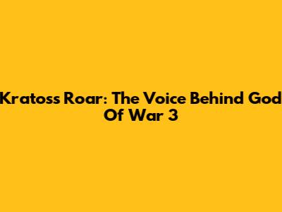 Kratos's Roar: The Voice Behind God Of War 3