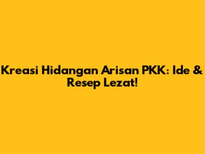 Kreasi Hidangan Arisan PKK: Ide & Resep Lezat!