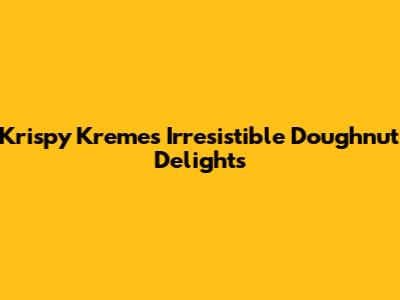 Krispy Kreme's Irresistible Doughnut Delights