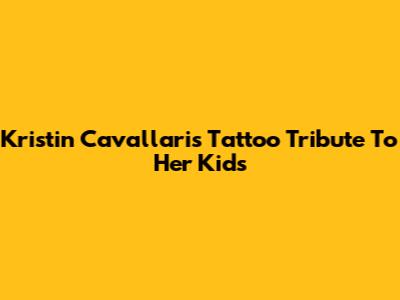 Kristin Cavallari's Tattoo Tribute To Her Kids