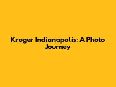 Kroger Indianapolis: A Photo Journey