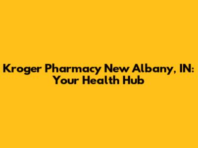 Kroger Pharmacy New Albany, IN: Your Health Hub