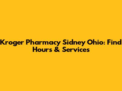 Kroger Pharmacy Sidney Ohio: Find Hours & Services