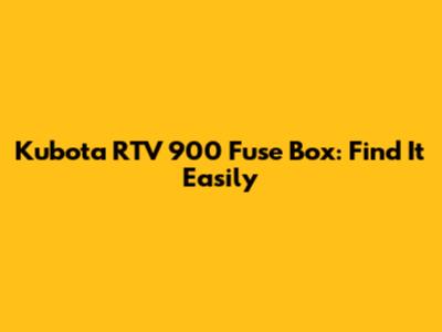 Kubota RTV 900 Fuse Box: Find It Easily