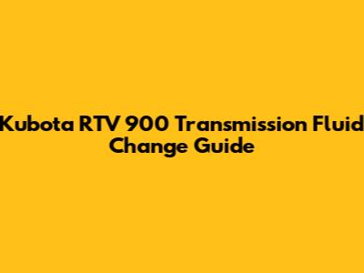 Kubota RTV 900 Transmission Fluid Change Guide