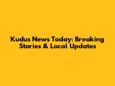 Kudus News Today: Breaking Stories & Local Updates