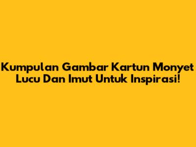 Kumpulan Gambar Kartun Monyet Lucu Dan Imut Untuk Inspirasi!