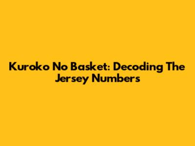 Kuroko No Basket: Decoding The Jersey Numbers