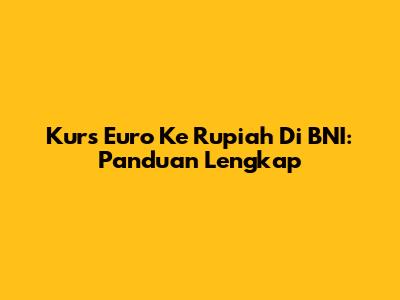 Kurs Euro Ke Rupiah Di BNI: Panduan Lengkap