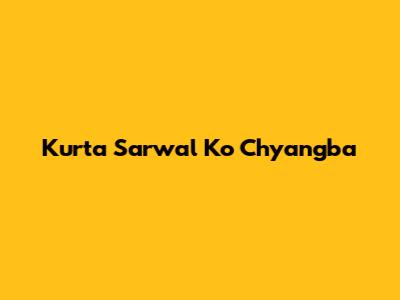 Kurta Sarwal Ko Chyangba