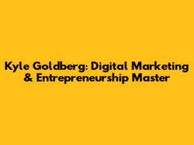 Kyle Goldberg: Digital Marketing & Entrepreneurship Master