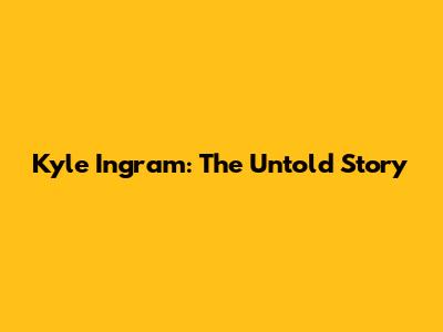 Kyle Ingram: The Untold Story