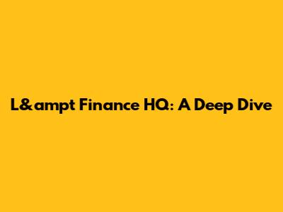 L&ampt Finance HQ: A Deep Dive