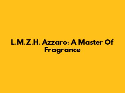 L.M.Z.H. Azzaro: A Master Of Fragrance