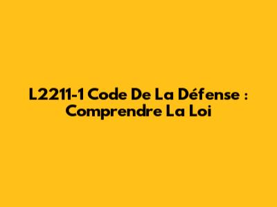 L2211-1 Code De La Défense : Comprendre La Loi