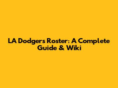 LA Dodgers Roster: A Complete Guide & Wiki