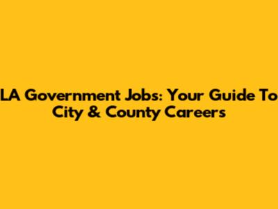 LA Government Jobs: Your Guide To City & County Careers