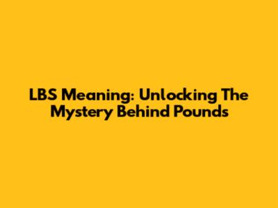 LBS Meaning: Unlocking The Mystery Behind Pounds